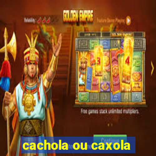 cachola ou caxola